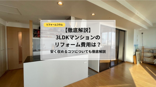  3LDKマンションのリフォーム費用は？予算・工事内容別で徹底解説！