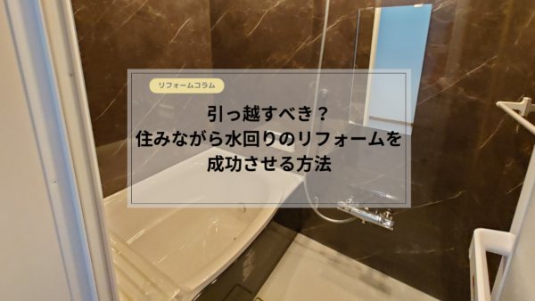 引っ越すべき？住みながら水回りのリフォームを成功させる方法