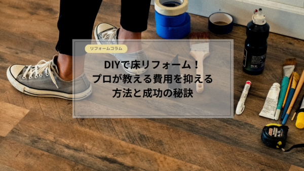 DIYで床リフォーム！プロが教える費用を抑える裏ワザと成功の秘訣