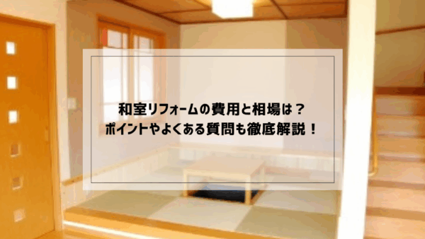 和室リフォームの費用と相場は？ポイントやよくある質問も徹底解説！