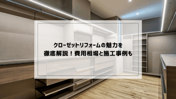 クローゼットリフォームの魅力を徹底解説！費用相場と施工事例