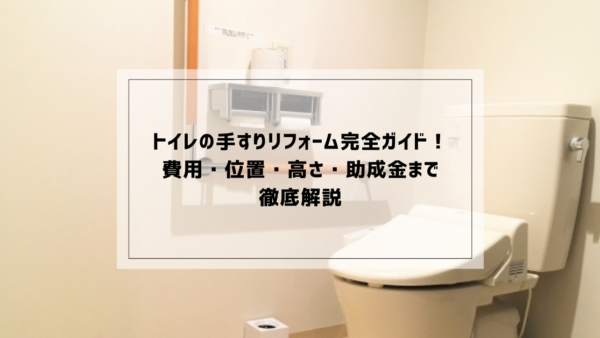 トイレの手すりリフォーム完全ガイド！費用・位置・高さ・助成金まで徹底解説