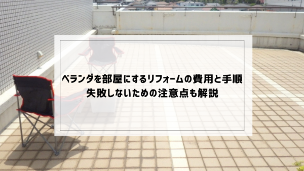 ベランダを部屋にするリフォームの費用と手順　失敗しないための注意点も解説