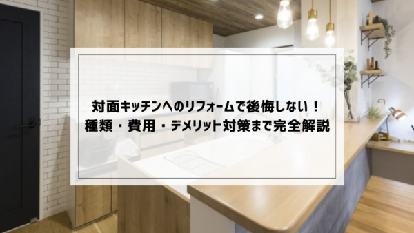 対面キッチンへのリフォームで後悔しない！種類・費用・デメリット対策まで完全解説