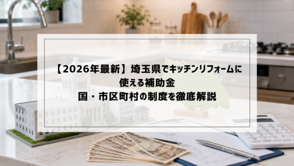 【2026年最新】埼玉県でキッチンリフォームに使える補助金｜国・市区町村の制度を徹底解説
