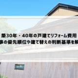 築30年・40年の戸建てリフォーム費用｜工事の優先順位や建て替えの判断基準を解説