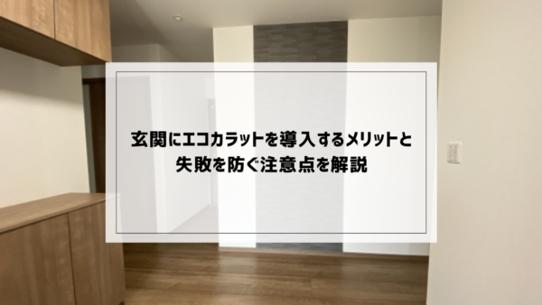 玄関にエコカラットを導入するメリットと失敗を防ぐ注意点を解説